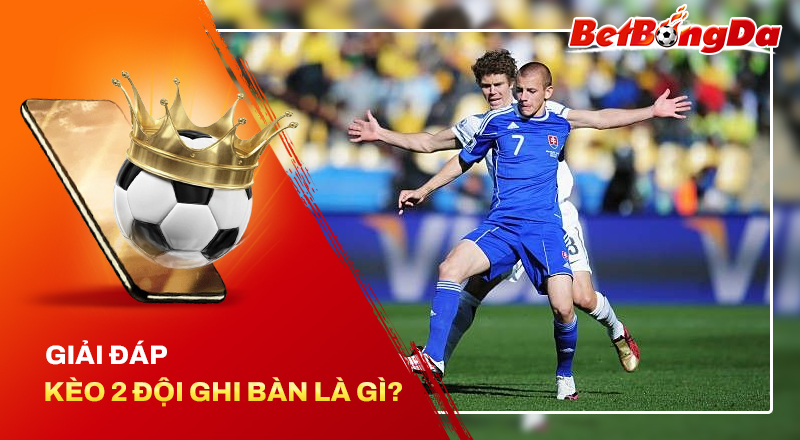 Tìm hiểu về kèo 2 đội ghi bàn là gì? Tìm hiểu về kèo 2 đội ghi bàn là gì?