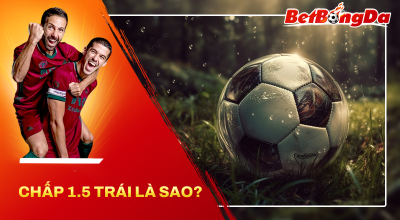 Khái niệm kèo chấp 1.5 trái trong cá độ bóng đá